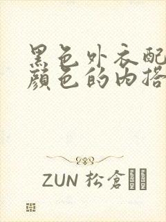 黑色外衣配什么颜色的内搭好看