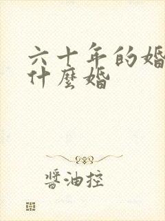 六十年的婚姻叫什么婚