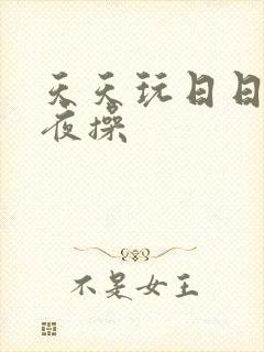 天天玩日日干夜夜操