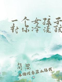 一个女孩子突然对你冷淡该怎么办?