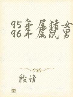 95年属猪女和96年属鼠男婚配如何