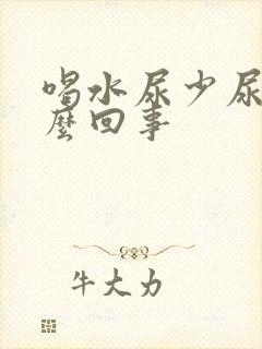 喝水尿少尿黄怎么回事