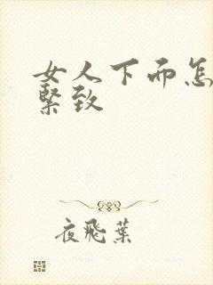 女人下面怎么变紧致