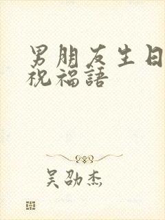 男朋友生日写的祝福语