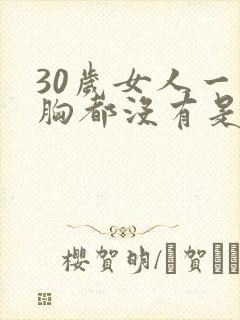 30岁女人一点胸都没有是什么原因