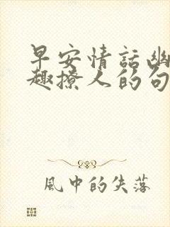 早安情话幽默风趣撩人的句子