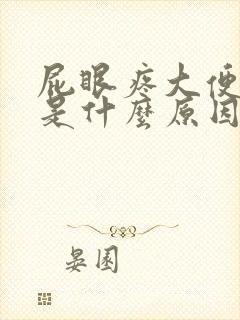 屁眼疼大便出血是什么原因