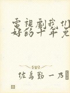 电视剧我们最美好的十年免费观看