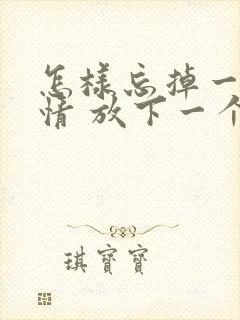 怎样忘掉一段感情 放下一个人