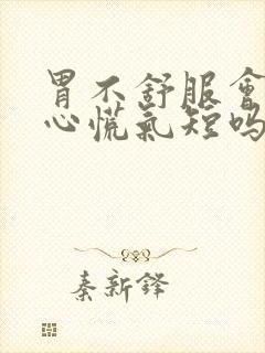 胃不舒服会引起心慌气短吗