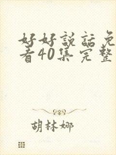 好好说话免费观看40集完整版