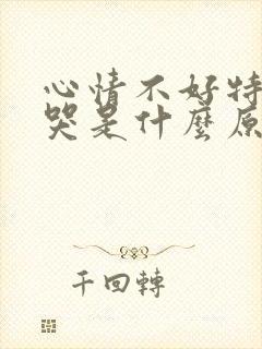 心情不好特别想哭是什么原因