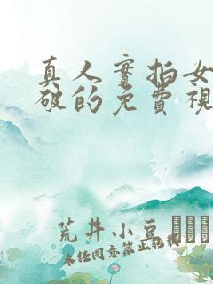 真人实拍女处被破的免费视频