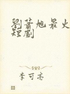 刘萧旭最火十部短剧