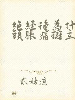 绝经后为什么乳头胀痛挺立