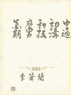 怎么和初中叛逆期男孩沟通