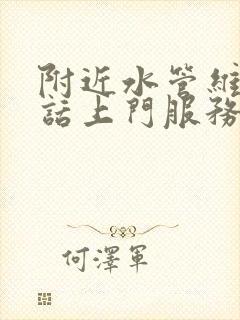 附近水管维修电话上门服务