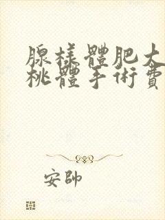 腺样体肥大和扁桃体手术费用大概多少钱