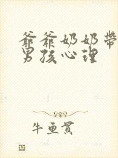 爷爷奶奶带大的男孩心理