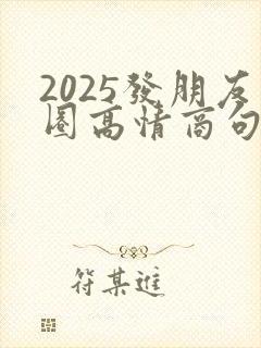 2025发朋友圈高情商句子