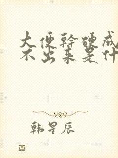 大便干硬成粒拉不出来是什么原因