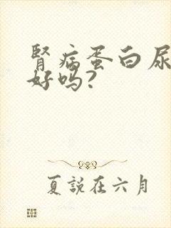 肾病蛋白尿能治好吗?