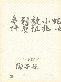 梦到被小蛇咬是什么征兆 女性