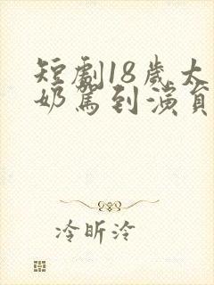 短剧18岁太奶奶驾到演员表