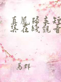 真凤归来短剧全集在线观看高清