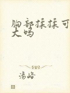 胸部揉揉可以变大吗