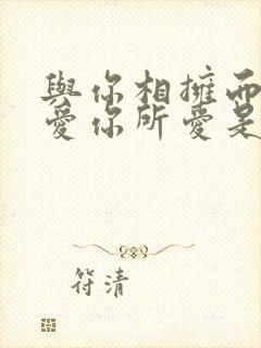 与你相拥而我将爱你所爱是哪首歌的歌词