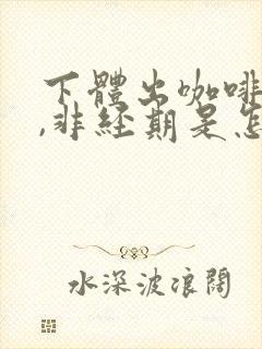 下体出咖啡色血,非经期是怎么回事