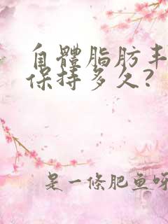 自体脂肪丰胸能保持多久?