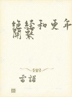 绝经和更年期的关系