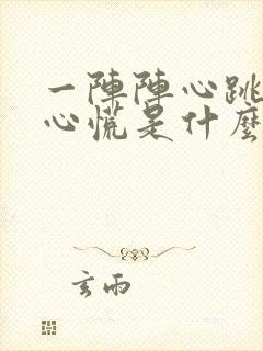 一阵阵心跳加快心慌是什么原因