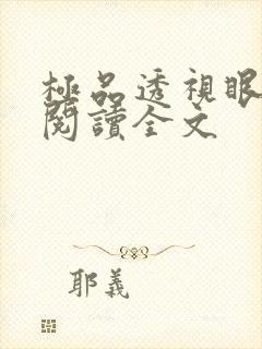 极品透视眼免费阅读全文