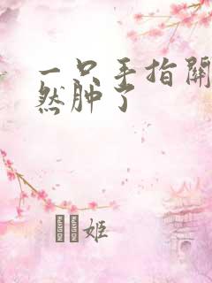 一只手指关节突然肿了