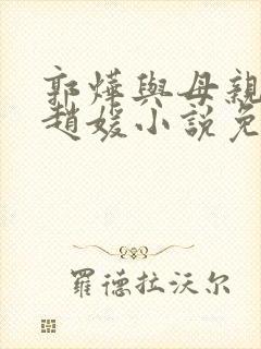 郭烨与母亲赵莺赵媛小说免费阅读