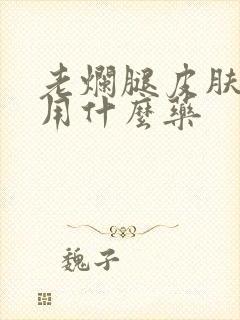 老烂腿皮肤溃烂用什么药