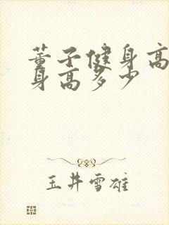 董子健身高真实身高多少