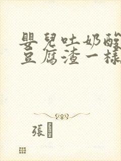 婴儿吐奶酸味像豆腐渣一样