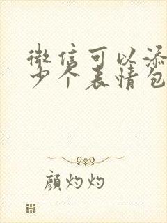 微信可以添加多少个表情包