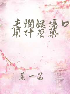 老烂腿伤口不好用什么药