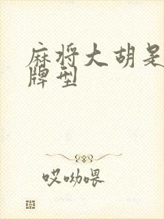 麻将大胡是什么牌型