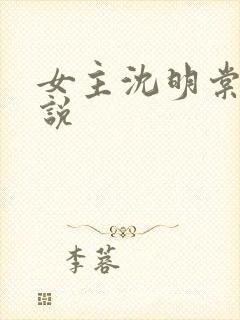 女主沈明棠的小说