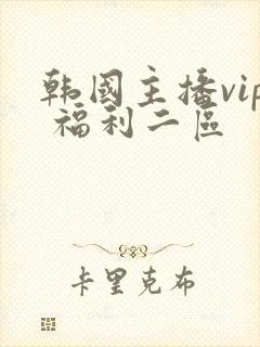 韩国主播vip 福利二区