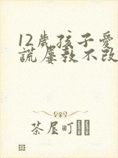 12岁孩子爱撒谎屡教不改怎么办