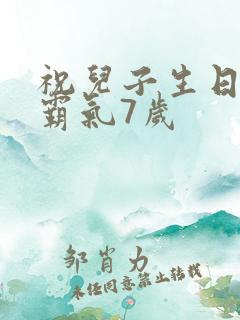 祝儿子生日短句霸气7岁