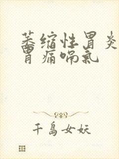 萎缩性胃炎胃胀胃痛嗝气