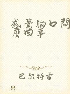 感觉胸口闷疼怎么回事